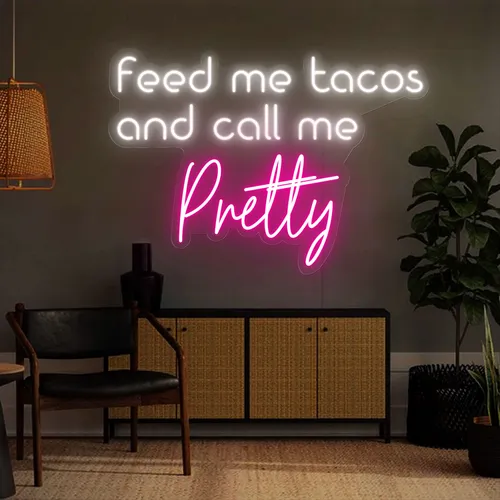 Feed Me Tacos And Call Me Pretty Neon Sign - Imprint Now - AUS