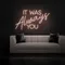 IT WAS ALWAYS YOU Neon Sign - Imprint Now - AUS