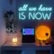 All We Have is Now Neon Sign - Imprint Now - AUS